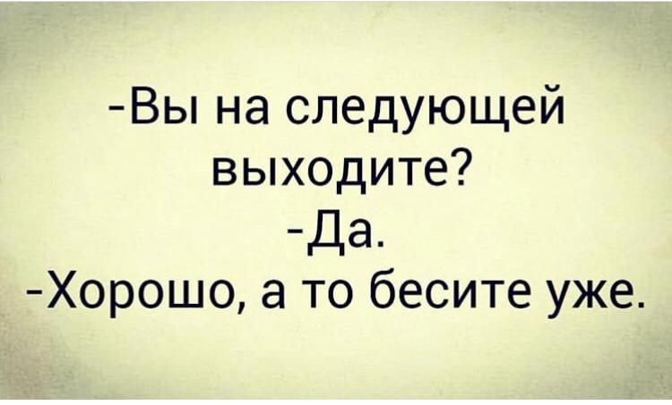 Вы на следующей выходите Да Хорошо а то бесите уже