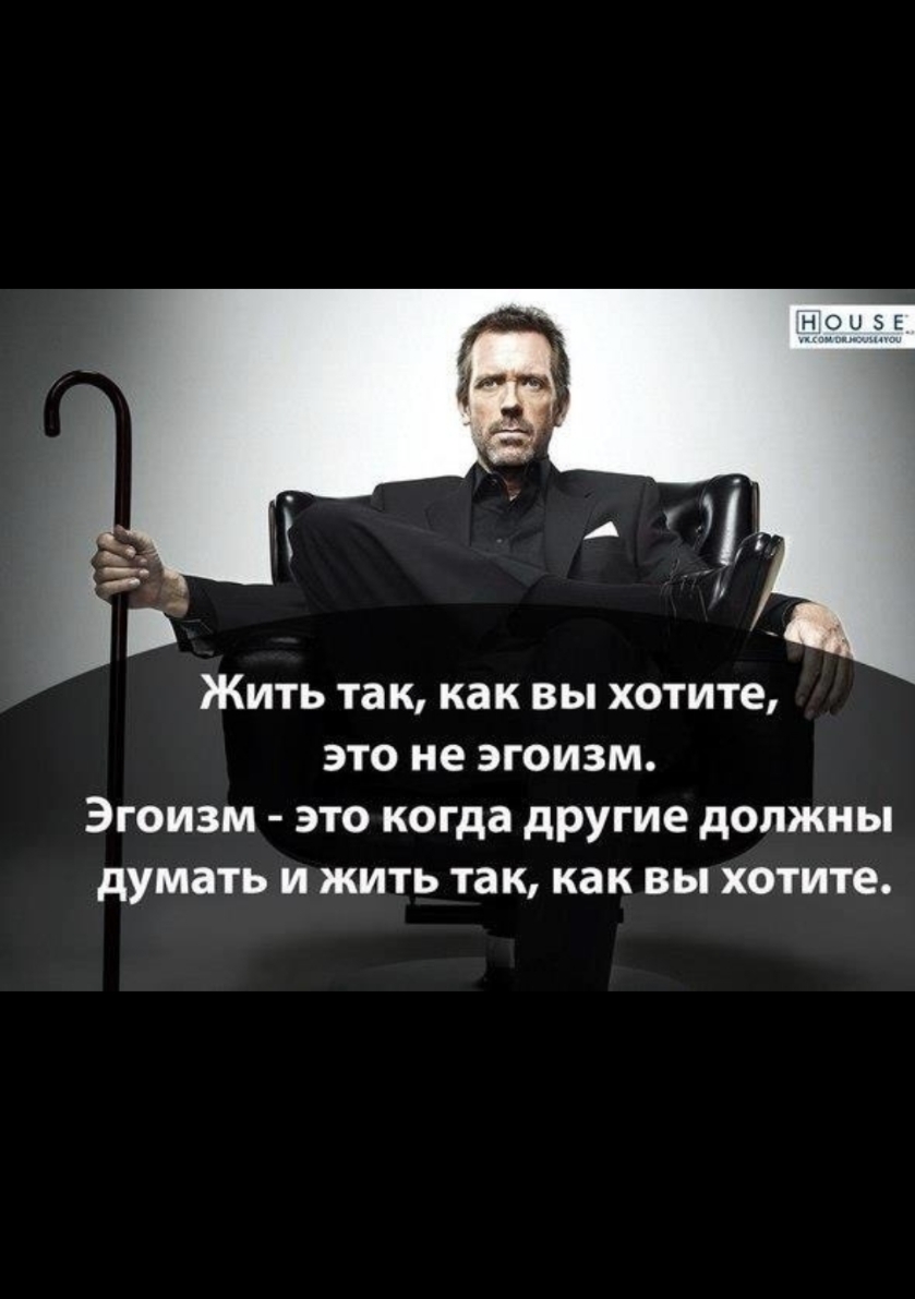 Жить так как вы хотите это не эгоизм Эгоизм это когда другие должны думать ижить так как выхотите