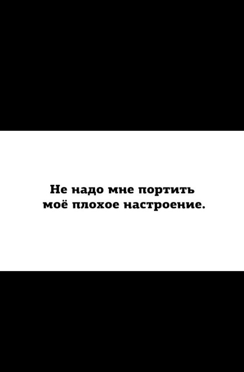 Не надо мне портить моё плохое настроение