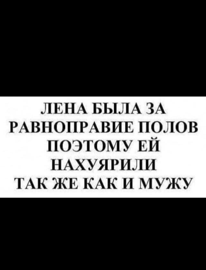 ЛЕНА БЫЛА ЗА РАВНОПРАВИЕПРЛОВ ПОЭТОМУЕШ НАХУЯРИЛИ ТАК ЖЕ КАК И МУЖУ