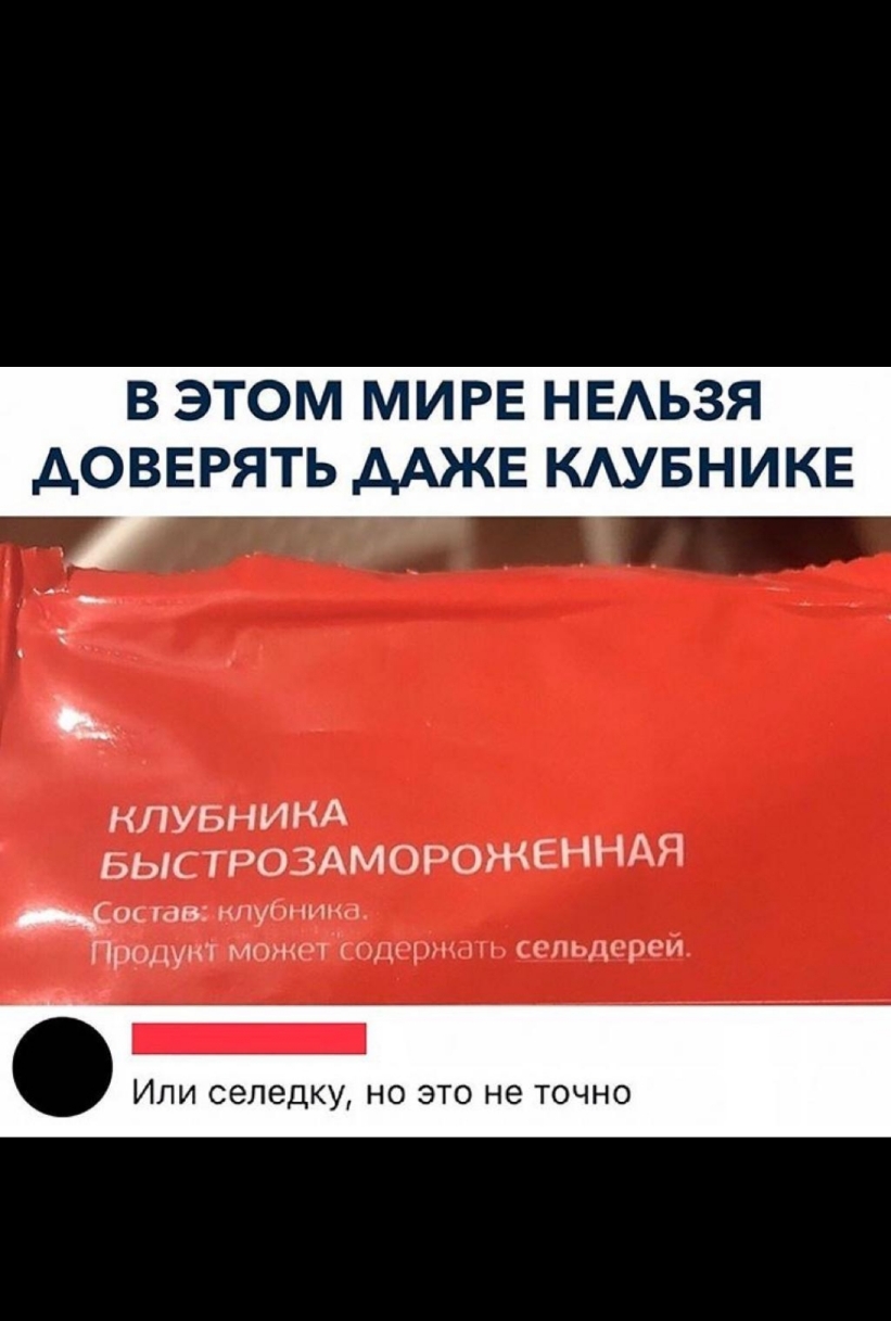 В ЭТОМ МИРЕ НЕАЬЗЯ АОВЕРЯТЬ ААЖЕ КАУБНИКЕ НПУБНИКА БЬіСТРОЗАМОРОЖЕННАЯ к тв мыхптиц Продукт мпншт и ч глин ром _ Или селедку но это не точно