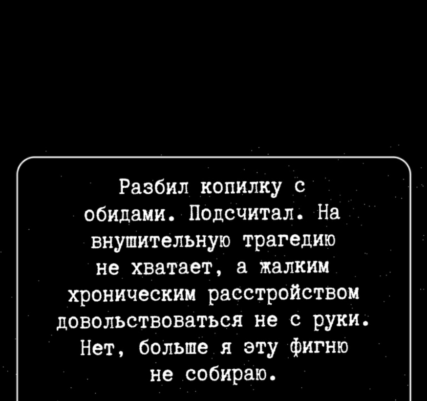 Разбил копилку с обидами Подсчитал На внушительную трагедию не хватает а жалким хроническим расстройством довольствоваться не с руки Нет больше я эту фигню не собираю