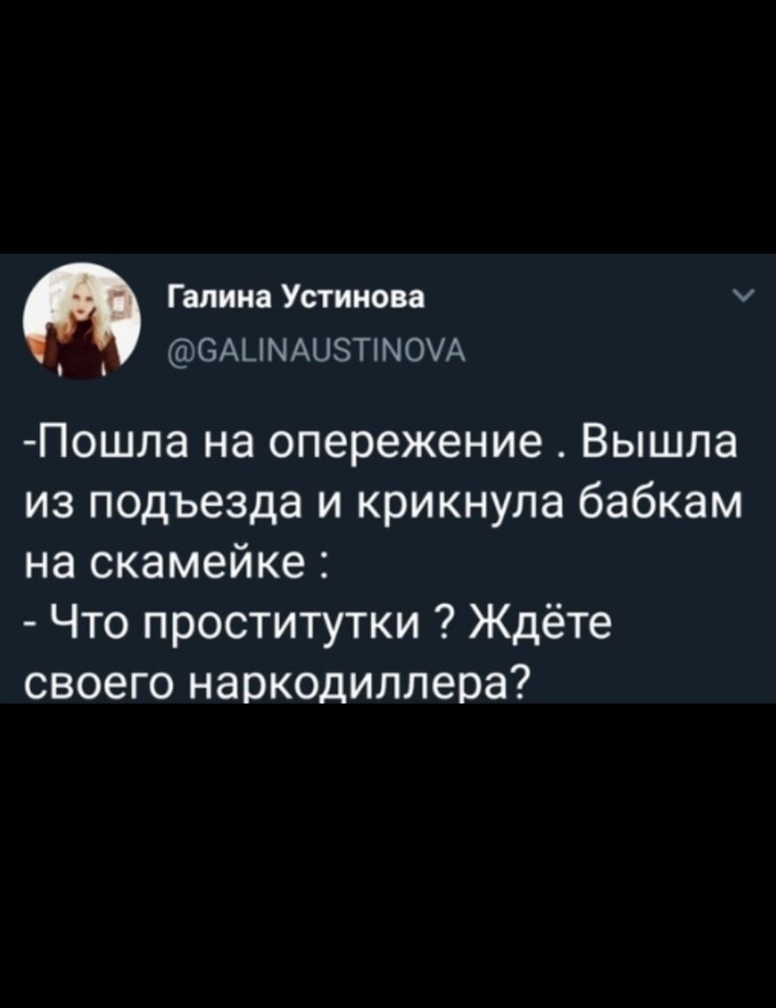 Галина Устинова ОАЦМАЦЗТМОА Пошла на опережение Вышла из подъезда и крикнула бабкам на скамейке Что проститутки Ждёте своего наркодиллера