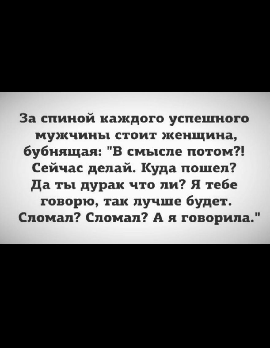 За спиной каждого успешного мужчины стоит женщина бубнящая В смысле потом Сейчас делай Куда пошел да ты дурак что ли Я тебе говорю так лучше будет Спомап Спомап А я говорила