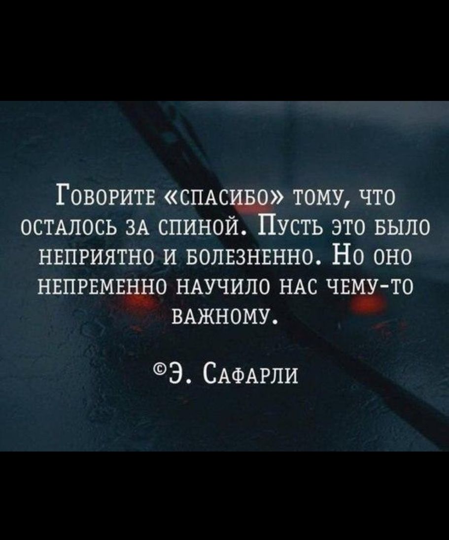 ГОВОРИТЕ СПАС ТОМУ ЧТО ОСТАЛОСЬ ЗА СПИНОЙ УСТЬ ЭТО БЫЛО НЕПРИЯТНО И БОЛЕЗНЕННО НО ОНО НЕПРЕМЕщ Ю НАУЧИЛО НАС ЧЕЬЁ ТО ВАЖНОМУ Э САФАРЛИ