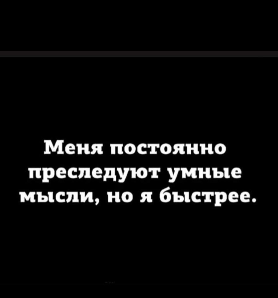 Меня постоянно преследуют умные мысли но быстрее