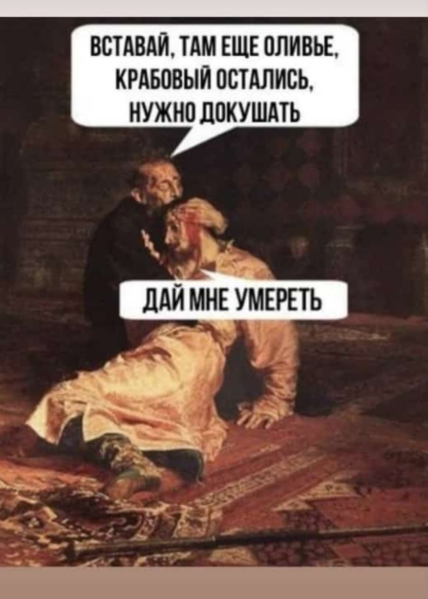 ВСТАВАЙ ТАМ ЕЩЕ ОЛИВЬЕ КРАБОВЫЙ ВСТАЛИСЬ НУЖНО ЦОКУШАТЬ дАЙ мне Умврвть