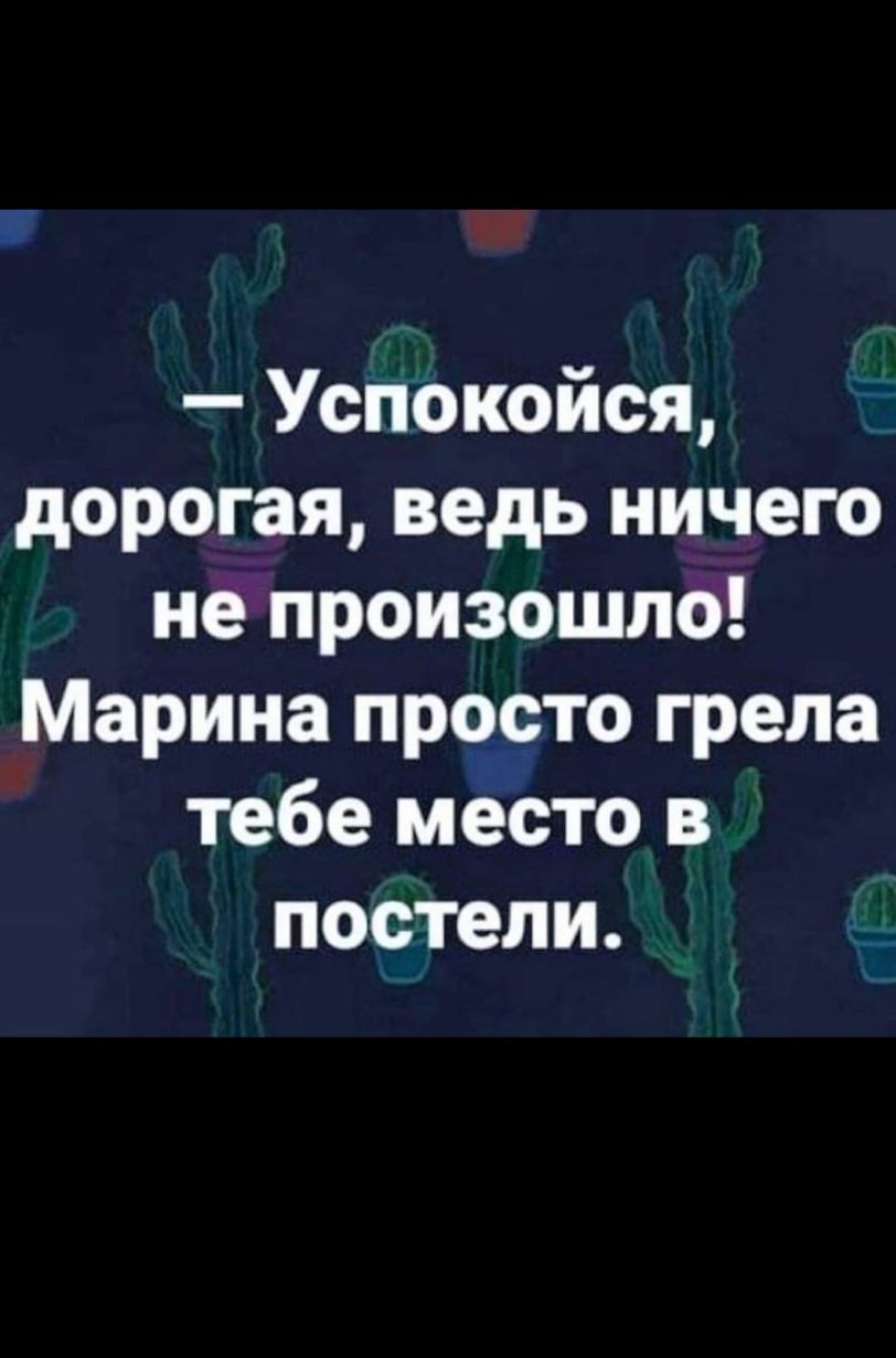 Успокойся дорогая ведь ничего не произошло Марина просто грела тебе место в постели