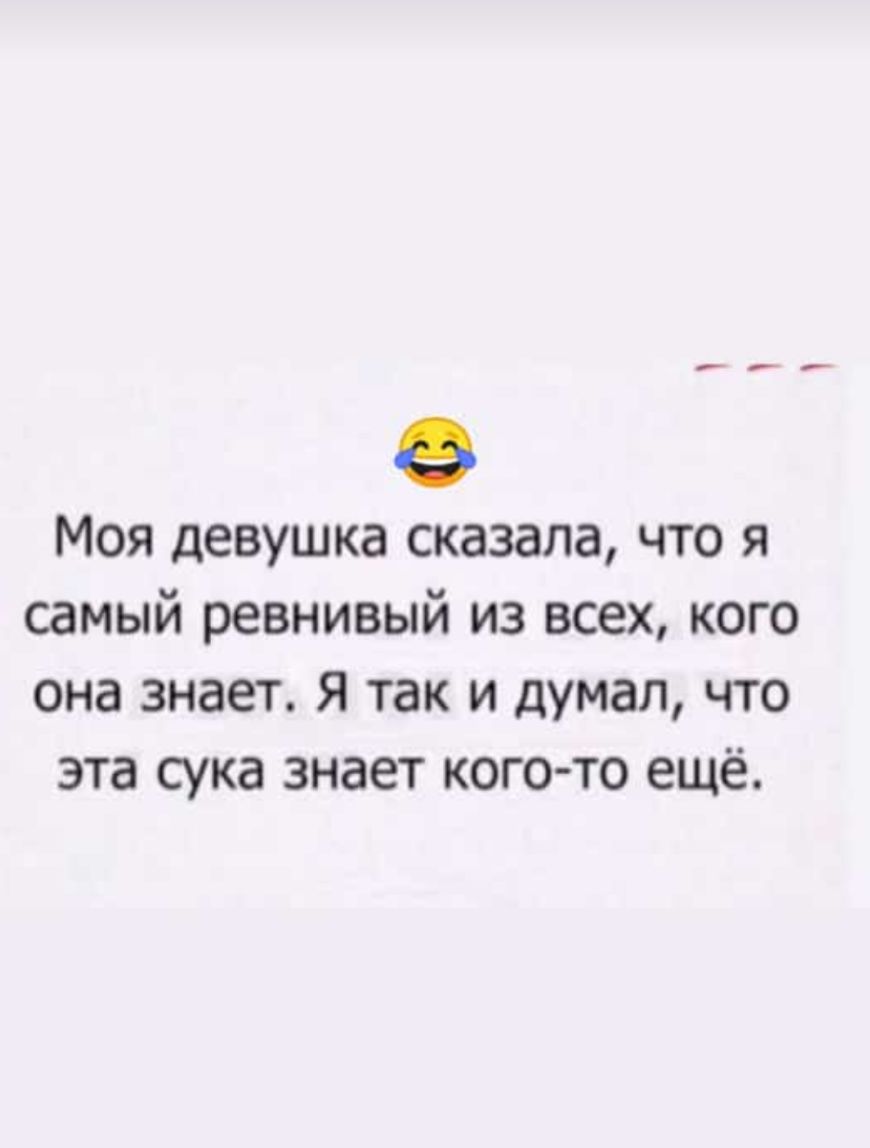 Моя девушка сказала что я самый ревнивый из всех кого она знает Я так и думал что эта сука знает кого то ещё
