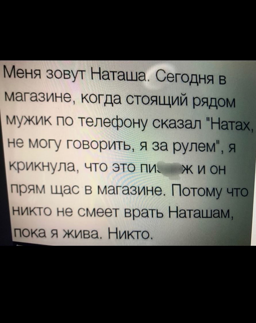 Меня зовут Наташа Сегодня в магазине когда стоящий рЯД мгжин по телефону оказал Н не ттогч говорить я за рулем тмин та что ето пи ж и он пряжи щас в магазине Потому никто не меет врать Наташ пока я жива Никто