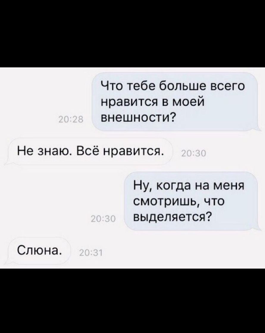 Что тебе больше всего нравится в моей внешности Не знаю Всё нравится Ну когда на меня смотришь что выделяется Слюна