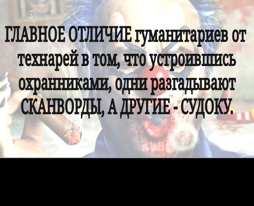 ГЛАВНОЕ ОТЛИЧИЕ гумаъштариев от технарей в том что устроивпшсь ОХРЭШ ППСЗМИ 0д1 Ш разгадывают СКАНВОРДЬ1АДРУГИЕ СУД0КУ