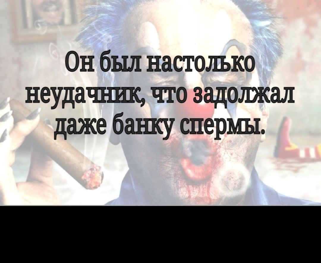 Он был настолько неудачшпс что задолжал даже банку спермы