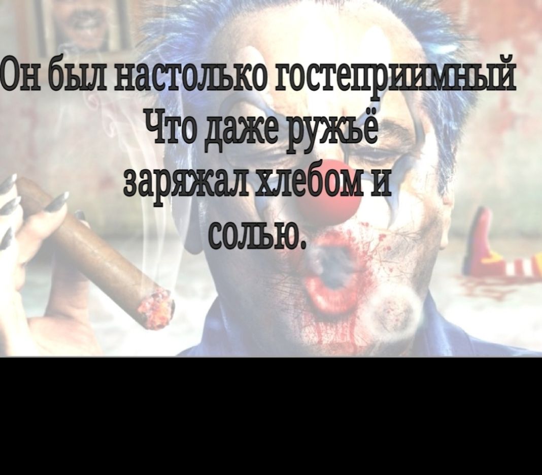 Он был настолько госгепришшъпі Что даже ружьё заряжал хлебом и солью