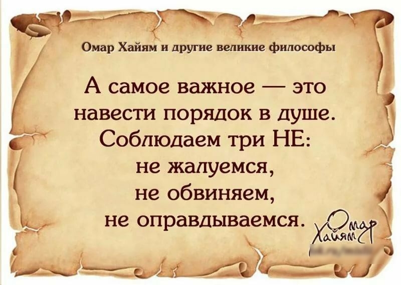Омар Хайям и другие вепшше философы А самое важное это навести порядок в душе Соблюдаем три НЕ не жалуемся не обвиняем не оправдываемся