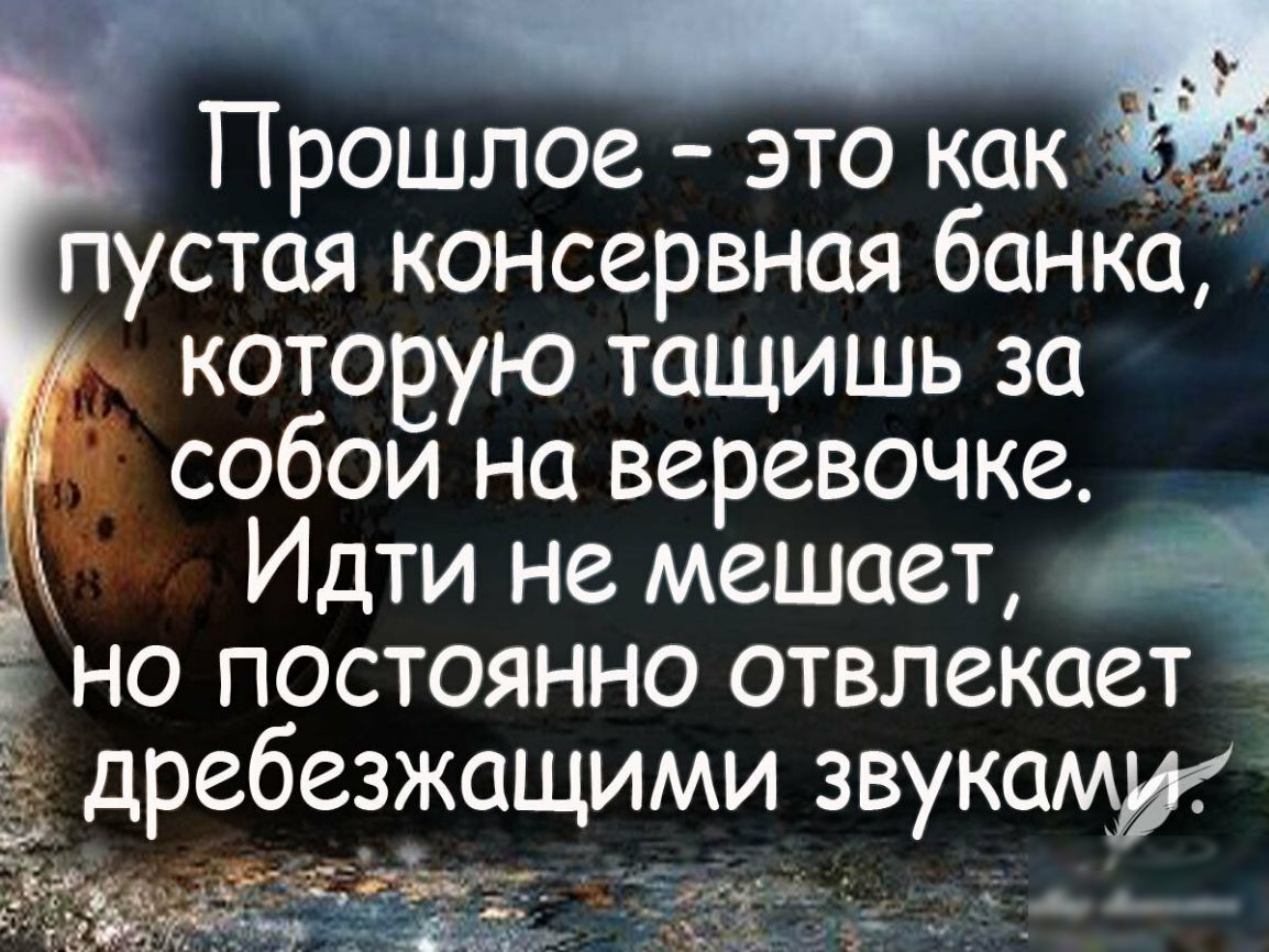 Прошлое это как _ пустая консервная банка _ котовую тащишь за собои на веревочке Идти не мешает но постоянно отвлекает 5 дребезжащими звуками _ _ д _ ЁЁ гэгга_ _ ест 1547 _ __ 4 _ 2 1 г _ м_ _ ЪГЪ