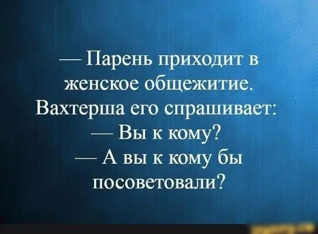 Парень приходит в женское общежитие Вахтерша его спрашивает Вы к кому А вы к кому бы посоветовали