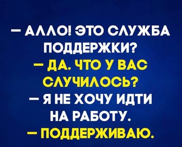 АААО ЭТО САУЖБА ПОДДЕРЖКИ _ дА ЧТО У ВАС ОАУЧИАООЬ Я НЕ ХОЧУ ИдТИ НА РАБОТУ ПОДДЕРЖИВАЮ