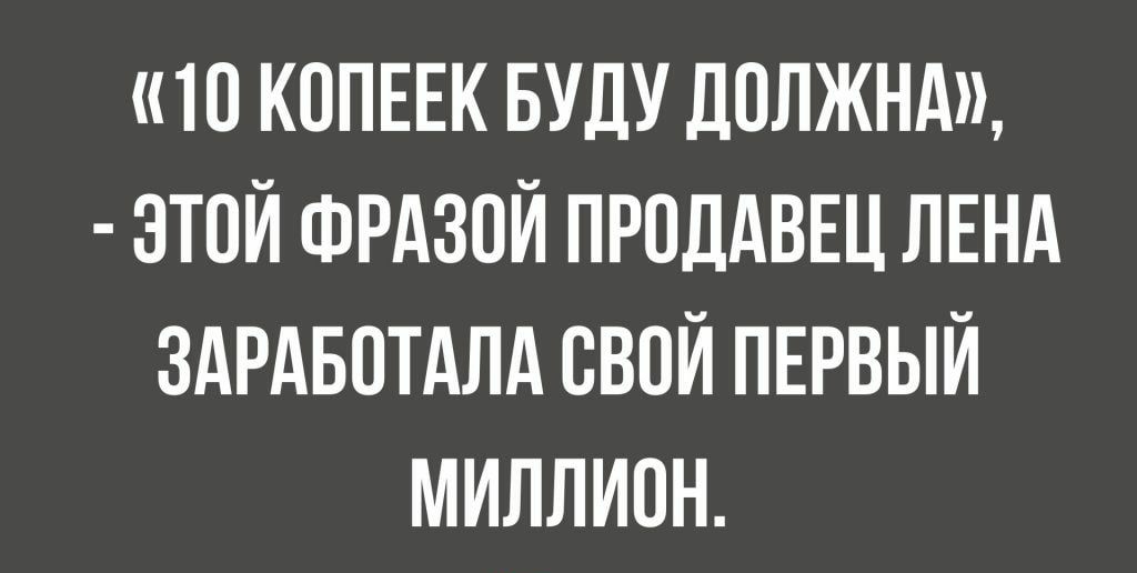 10 КОПЕЕК БУДУ ДОЛЖНА ЭТОЙ ФРАЗОЙ ПРОДАВЕЦ ЛЕНА ЗАРАБОТАЛА СВОЙ ПЕРВЫЙ МИЛЛИОН