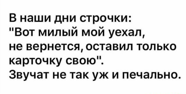 В наши дни строчки Вот милый мой уехал не вернется оставил только карточку свою Звучат не так уж и печально