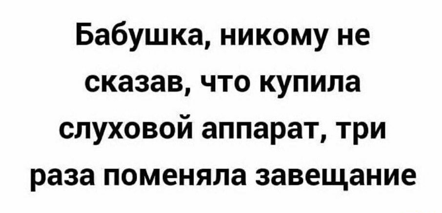 Бабушка никому не сказав что купила слуховой аппарат три раза поменяла завещание
