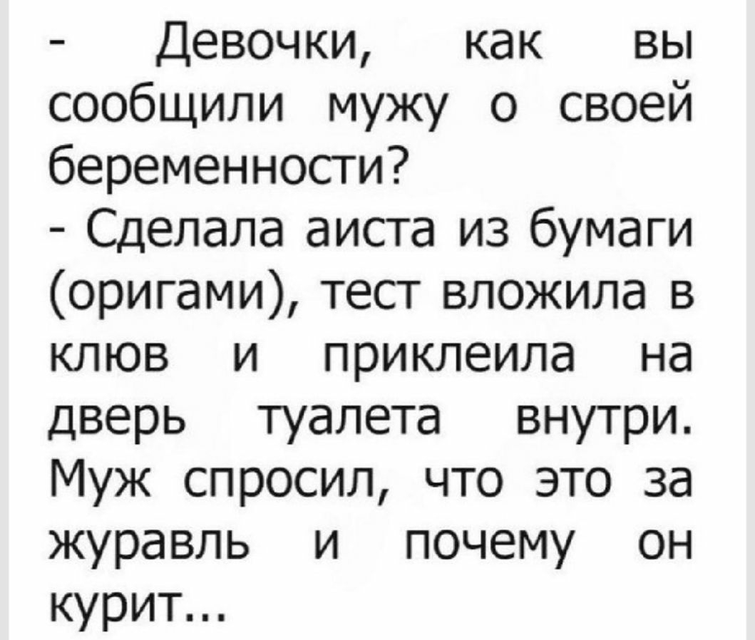 Девочки как вы сообщили мужу о своей беременности Сделала аиста из бумаги оригами тест вложила в клюв и приклеила на дверь туалета внутри Муж спросил что это за журавль и почему он курит