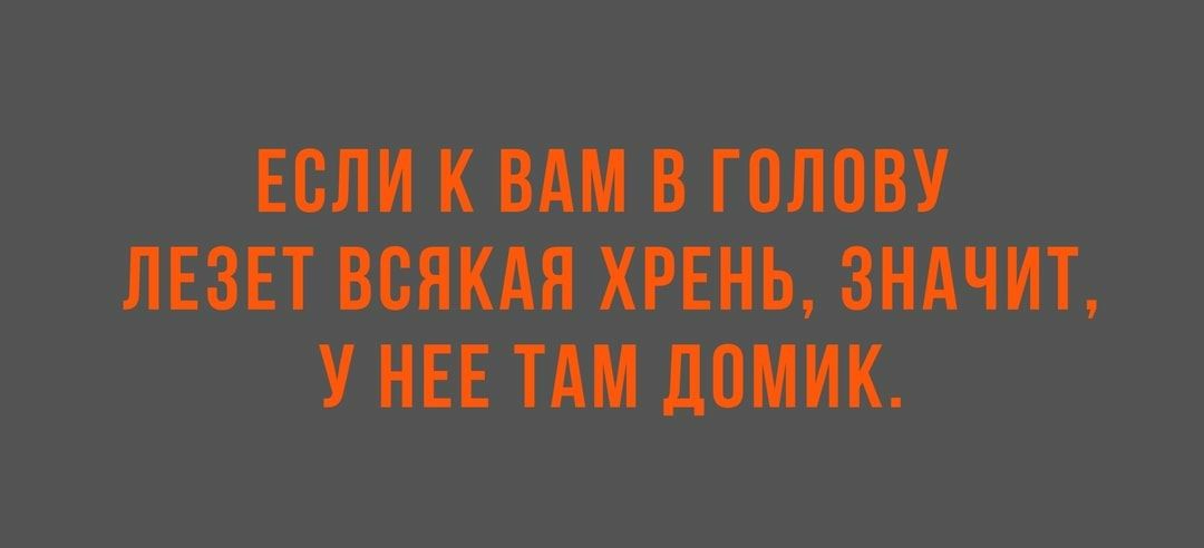 если к в голову лезет всякия хрень значит у нввтш домик