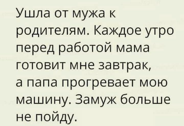 Ушла от мужа к родителям Каждое утро перед работой мама готовит мне завтрак а папа прогревает мою машину Замуж больше не пойду