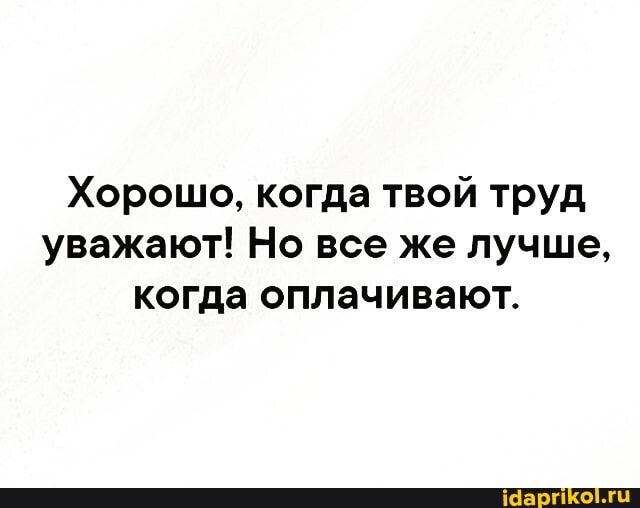 Хорошо когда твой труд уважают Но все же лучше когда оплачивают