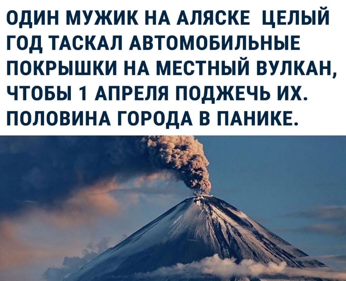 ОДИН МУЖИК НА АЛЯСКЕ ЦЕЛЫЙ ГОД ТАСКАЛ АВТОМОБИЛЬНЫЕ ПОКРЫШКИ НА МЕСТНЫЙ ВУЛКАН ЧТОБЫ 1 АПРЕЛЯ ПОДЖЕЧЬ ИХ ПОЛОВИНА ГОРОДА В ПАНИКЕ