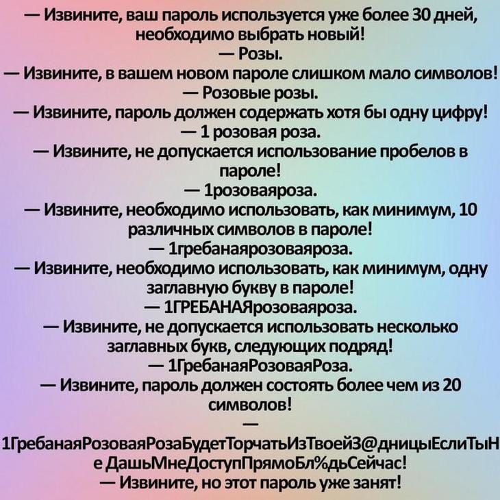 Извините ваш парсиь используется уже более 30 дней необходимо выбрать новый Розы Извините в вашем новом пароле слишком мало символов Розовые розы Извините пароль должен содержать хотя бы одну цифру 1 розовая роза Извините не допускается использование пробелов в параде 1розоваяроза Извините необходимо использовать как минимум 10 различных символов в народе 1гре6анаярозоваяроза Извините необходимо и