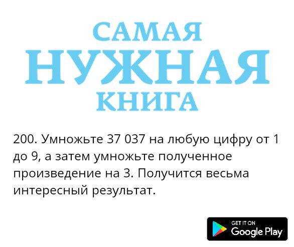 САМАЯ НУЖНАЯ КНИГА 200 Умножьте 37 037 на любую цифру от 1 до 9 а затем умножьте полученное произведение на 3 Получится весьма интересный результат он п он Бооэіе Ріау