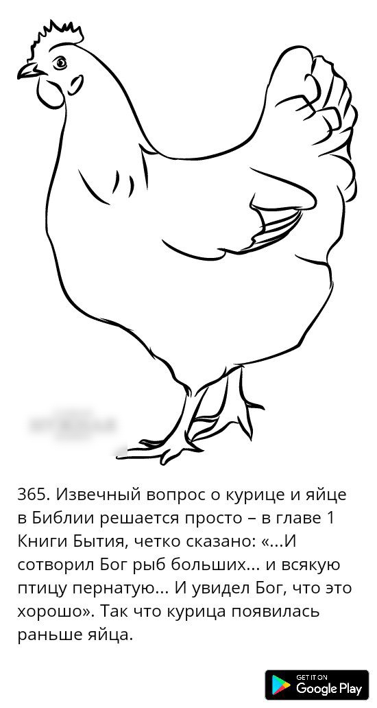 9 М 365 Извечный вопрос о курице и яйце в Библии решается просто в главе 1 Книги Бытия четко сказано И сотворил Бог рыб больших и всякую птицу пернатую И увидел Бог что это хорошо Так что курица появилась раньше яйца 09е Ріау