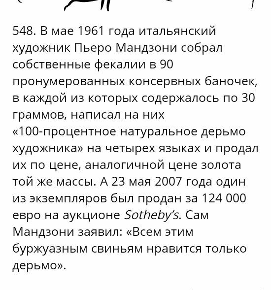 _П 548 В мае 1961 года итальянский художник Пьеро Мандзони собрал собственные фекалии в 90 пронумерованных консервных баночек в каждой из которых содержалось по 30 граммов написал на них 100 процентное натуральное дерьмо художника на четырех языках и продал их по цене аналогичной цене золота той же массы А 23 мая 2007 года один из экземпляров был продан за 124 000 евро на аукционе Ботеіэуз Сам Ман