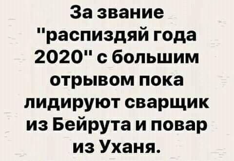 За звание распиздяй года 2020 с большим отрывом пока лидируют сварщик из Бейрута и повар из Уханя