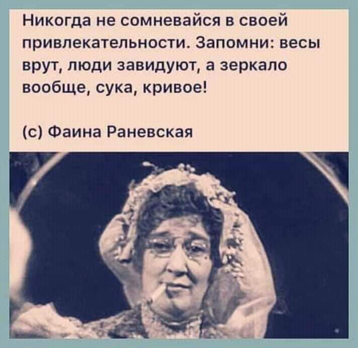 Никогда не сомневайся в своей привлекательности Запомни весы врут люди завидуют а зеркало вообще сука кривое с Фаина Раневская