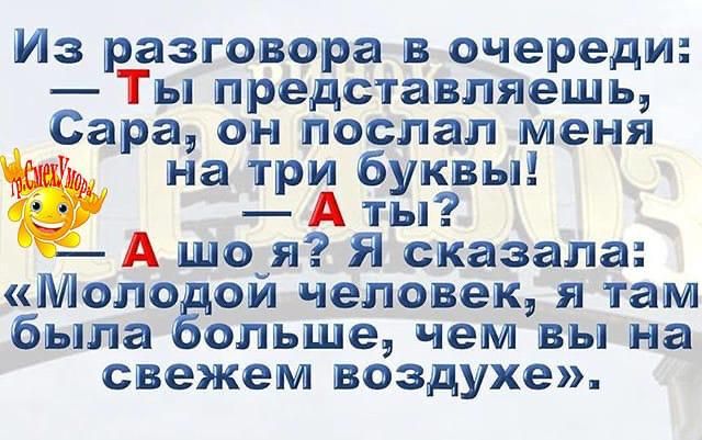 Из разговора в очереди Ты представляемым Сара он послал меня на три буквы А ты А Шо я Я сказала Мопс ой человек я там быпа олъше чем вы на свежем воздухе