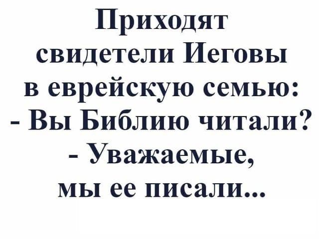 Приходят свидетели Иеговы в еврейскую семью Вы Библию читали Уважаемые мы ее писали
