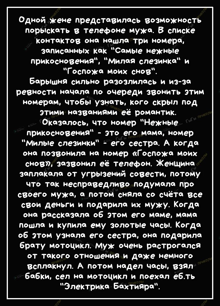 Одной жене предстовилось возможность порыскоть в телефоне муже В списке контоктов оно ношлс три номеро зописонных кок Сомые нежные прикосновения Милоя слезинко и Госпожо моих снов Борышня сильно разозлилась и из зо ревности ночоло по очереди звонить этим номером чтобы узноть кого скрыл под этими нозвсниями её ромонтик Окезолось что номер Нежные прикосновения это его момо номер Милые слезинки его с