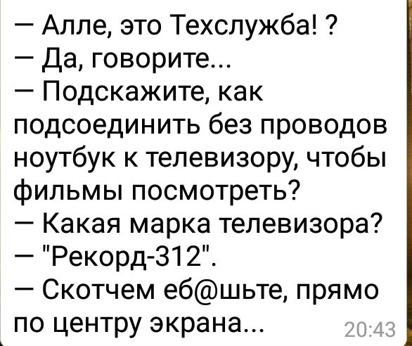 Алле это Техслужба Да говорите Подскажите как подсоединить без проводов ноутбук к телевизору чтобы фильмы посмотреть Какая марка телевизора Рекорд 31 2 Скотчем ебшьте прямо по центру экрана