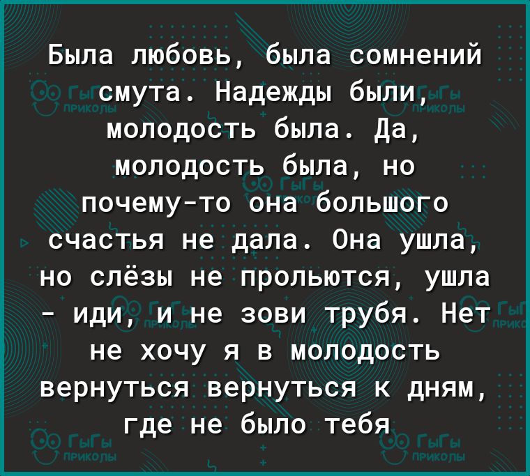 Была любовь была сомнений смута Надежды были молодость была Да молодость была но почемуто она большого счастья не дала Она ушла но слёзы не прольются ушла иди и не зови трубя Нет не хочу я в молодость вернуться вернуться к дням где не было тебя
