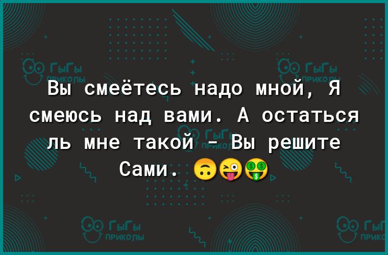 Вы смеётесь надо мной Я смеюсь над вами А остаться ль мне такой Вы решите Сами