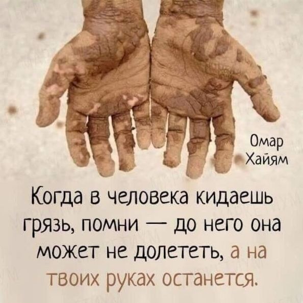 Когда в человека кидаешь грязь помни до него она может не долететь а на твоих руках останется