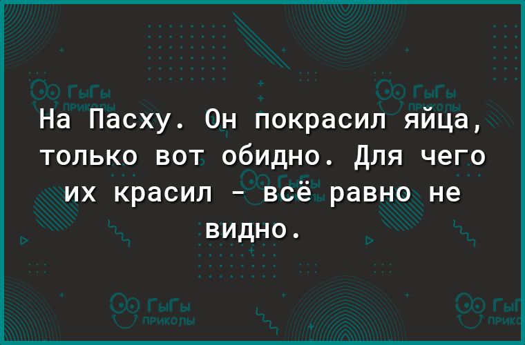 На Пасху Он покрасил яйца только вот обидно Для чего их красил всё равно не видно