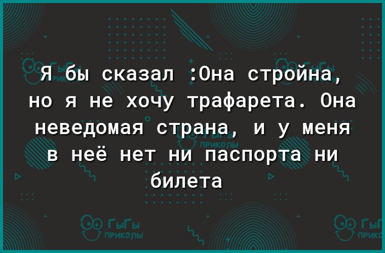 Я бы сказал Она стройна но я не хочу трафарета Она неведомая страна и у меня в неё нет ни паспорта ни билета