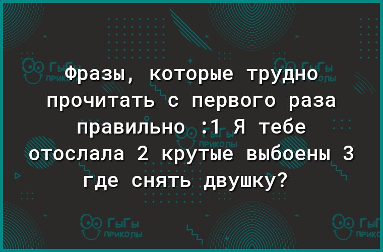 Фразы которые трудно прочитать с первого раза правильно 1 Я тебе отослала 2 крутые выбоены 3 где снять двушку