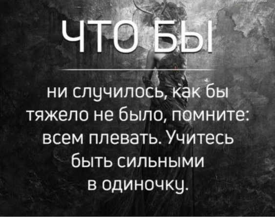 ни случипос тяжело не было пцмните всем плевать Учитесь быть сильными в одиночку