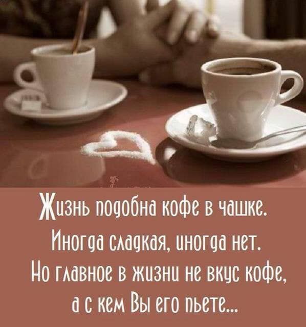 п Ё Жизнь подобна кофе в чашке Иногда смакая иногда нет Но пшвное в жизни не вкцс кофе а с кем Вы его пьете