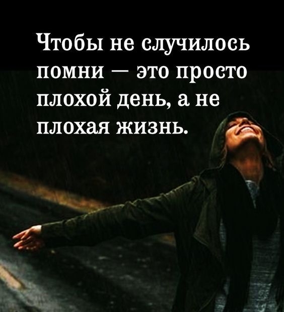 Чтобы не случилось помни это просто плохой день а не плохая жизнь