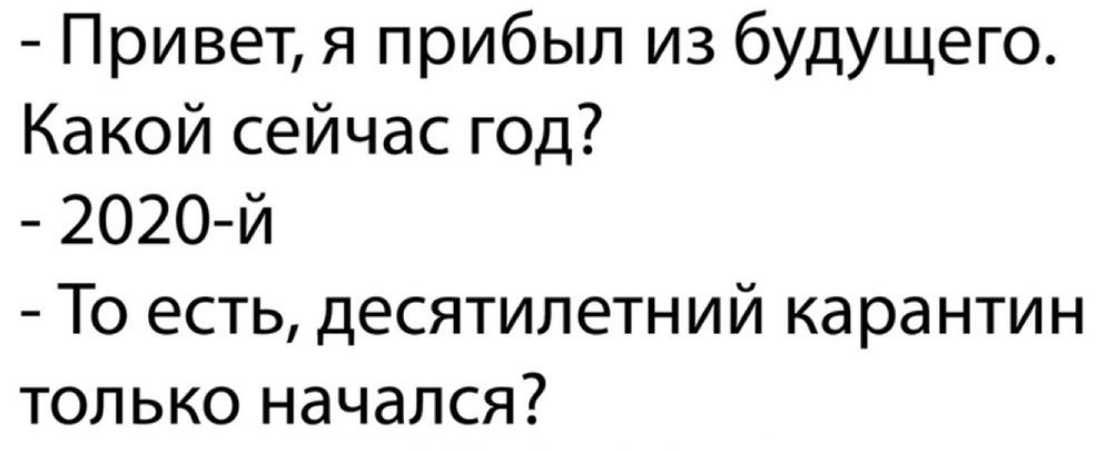 Привет я прибыл из будущего Какой сейчас год 2О2О й То есть десятилетний карантин только начался